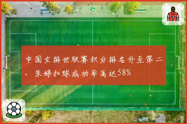 中国女排世联赛积分排名升至第二,朱婷扣球成功率高达58%